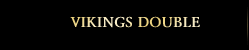 VIKINGS DOUBLE